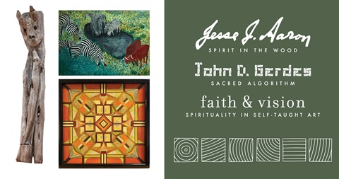Image with green and white background with photos of art and text that reads Jesse J. Aaron: Spirit in the Wood, John D. Gerdes: Sacred Algorithm, Faith & Vision: Spirituality in Self-Taught Art exhibition